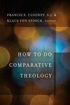 How to Do Comparative Theology (Comparative Theology: Thinking Across Traditions, 2)