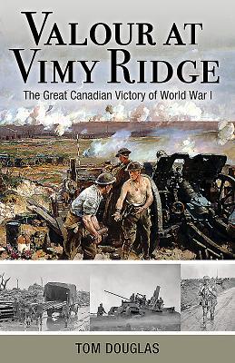 Valour at Vimy Ridge: The Great Canadian Victory of World War I