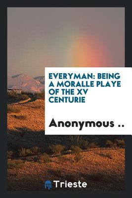 Everyman: being a moralle playe of the XV centurie