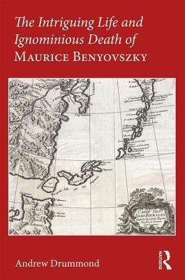 The Intriguing Life and Ignominious Death of Maurice Benyovszky (Paperback)