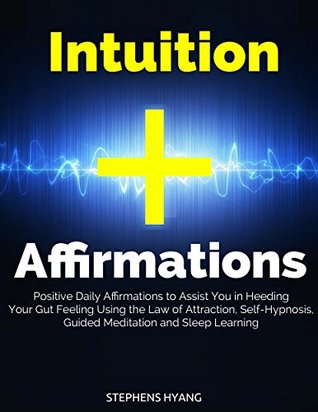 Intuition Affirmations: Positive Daily Affirmations to Assist You in Heeding Your Gut Feeling Using the Law of Attraction, Self-Hypnosis, Guided Meditation and Sleep Learning (Kindle Edition)