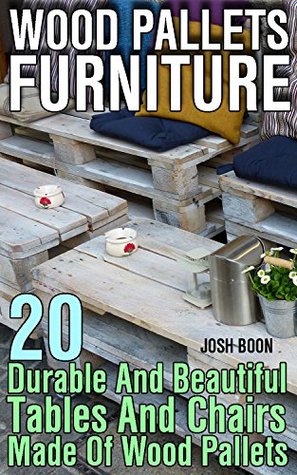 Wood Pallets Furniture: 20 Durable And Beautiful Tables And Chairs Made Of Wood Pallets (Kindle Edition)