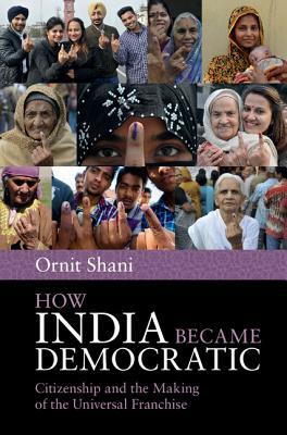 How India Became Democratic: Citizenship and the Making of the Universal Franchise (Paperback)
