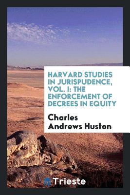 Harvard studies in jurispudence, Vol. I: The enforcement of decrees in equity