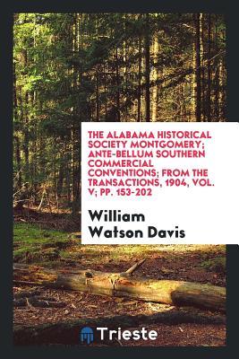 The Alabama Historical Society Montgomery; Ante-bellum Southern Commercial Conventions; From the Transactions, 1904, vol. V; pp. 153-202