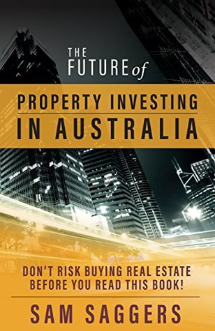 The Future of Property Investing in Australia: Don't Risk Buying Real Estate Before You Read This Book! (Kindle Edition)