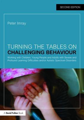 Turning the Tables on Challenging Behaviour: Working with Children, Young People and Adults with Severe and Profound Learning Difficulties and/or Autistic Spectrum Disorders (Paperback)