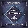 Sigil Witchery: A Witch's Guide to Crafting Magick Symbols (Sigil Witchery, #1)