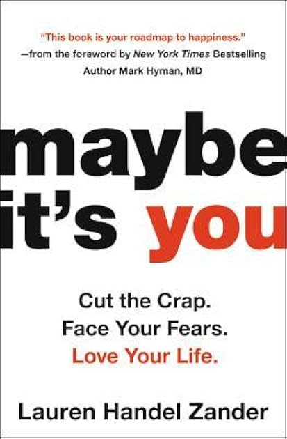 Maybe It's You: Cut the Crap. Face Your Fears. Love Your Life.
