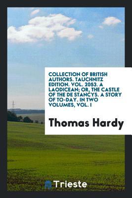 Collection of British authors. Tauchnitz edition. Vol. 2053. A Laodicean; or, The castle of the De Stancys. A story of to-day. In two volumes, Vol. I