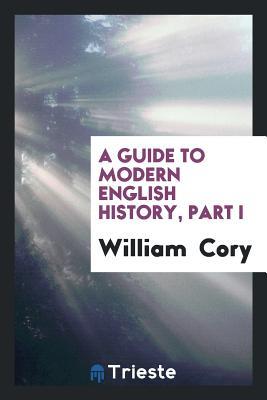 A guide to modern English history, Part I