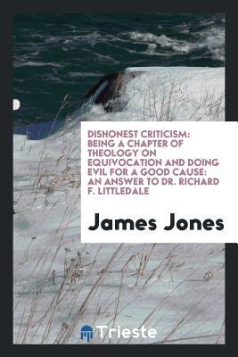 Dishonest criticism: being a chapter of theology on equivocation and doing evil for a good cause: an answer to Dr. Richard F. Littledale