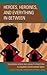Heroes, Heroines, and Everything in Between by CarrieLynn D. Reinhard