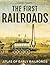 The First Railroads: Atlas of Early Railroads