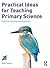 Practical Ideas for Teaching Primary Science by Peter Loxley