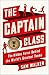 The Captain Class: The Hidden Force Behind the World's Greatest Teams
