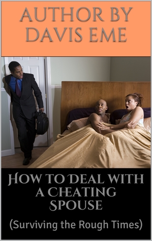 How to Deal with a Cheating Spouse : (Surviving the Rough Times)