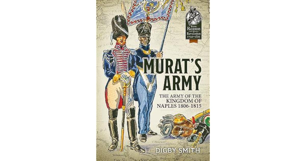 Murat S Army The Army Of The Kingdom Of Naples 1806 1815 By Digby Smith