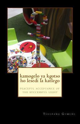 Kamogelo ya Kgotso ho Lesedi la Katlego: peaceful acceptance of the successful light