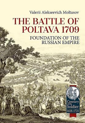 The Battle of Poltava 1709: Foundation of the Russian Empire (Century of the Soldier 1618-1721)