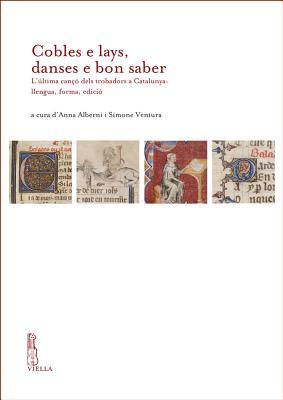 Cobles E Lays, Danses E Bon Saber: L'ultima Canco Dels Trobadors a Catalunya: Llengua, Forma, Edicio (IRCVM-Medieval Cultures, 6) (Catalan Edition)