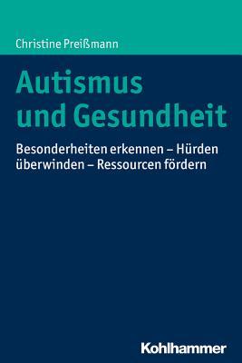 Autismus Und Gesundheit: Besonderheiten Erkennen - Hurden Uberwinden - Ressourcen Fordern