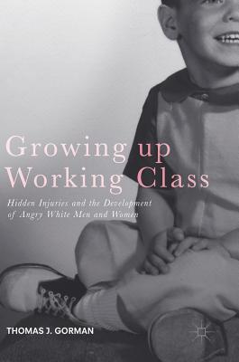 Growing up Working Class: Hidden Injuries and the Development of Angry White Men and Women (Hardcover)