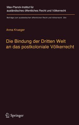 Die Bindung der Dritten Welt an das postkoloniale Völkerrecht: Die Völkerrechtskommission, das Recht der Verträge und das Recht der Staatennachfolge ... Recht und Völkerrecht, 264) (German Edition)