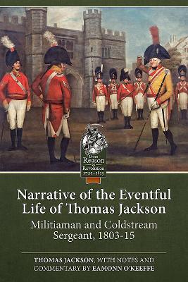 Narrative of the Eventful Life of Thomas Jackson: Militiaman and Coldstream Sergeant, 1803-15 (From Reason to Revolution)
