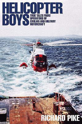 Helicopter Boys: True Tales from Operators of Military and Civilian Rotorcraft
