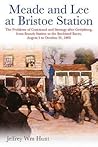 Meade and Lee at Bristoe Station: The Problems of Command and Strategy after Gettysburg, from Brandy Station to the Buckland Races, August 1 to October 31, 1863