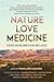 Nature, Love, Medicine: Essays on Wildness and Wellness
