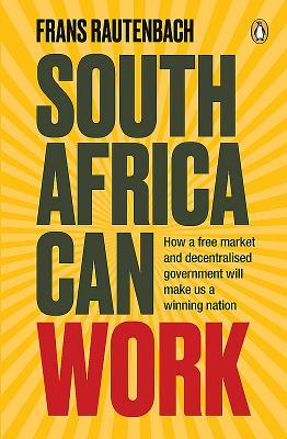 South Africa Can Work: How a free market and decentralised government can make us a winning nation