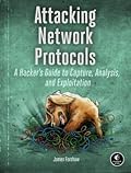 Attacking Network Protocols: A Hacker's Guide to Capture, Analysis, and Exploitation