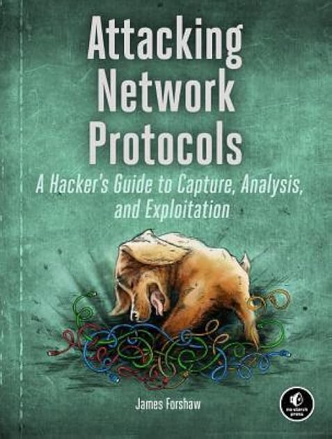 Attacking Network Protocols: A Hacker's Guide to Capture, Analysis, and Exploitation