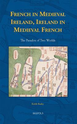 Ireland and Medieval Francophonia: French in Medieval Ireland, Ireland in Medieval French Literature (Medieval Texts and Cultures of Northern Europe)