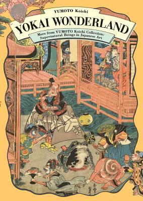 Yokai Wonderland: More from YUMOTO Koichi Collection: Supernatural Beings in Japanese Art (PIE YOKAI Festival Series)