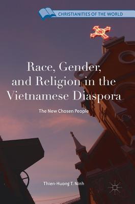 Race, Gender, and Religion in the Vietnamese Diaspora: The New Chosen People (Christianities of the World)