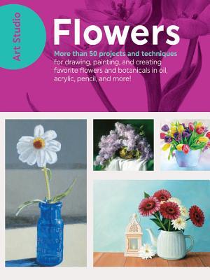 Art Studio: Flowers: More than 50 projects and techniques for drawing, painting, and creating your favorite flowers and botanicals in oil, acrylic, pencil, and more! (Paperback)