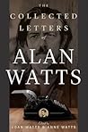 The Collected Letters of Alan Watts by Alan W. Watts The Collected Letters of Alan Watts by Alan W. Watts