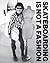 Skateboarding Is Not a Fashion: The Illustrated History of Skateboard Apparel