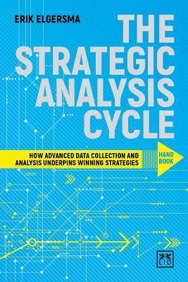 Strategic Analysis Cycle: How Advanced Data Collection and Analysis Underpins Winning Strategies: Handbook: How Advanced Data Collection and Analysis Underpins Winning Strategies