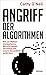Angriff der Algorithmen: Wie sie Wahlen manipulieren, Berufschancen zerstören und unsere Gesundheit gefährden (German Edition)