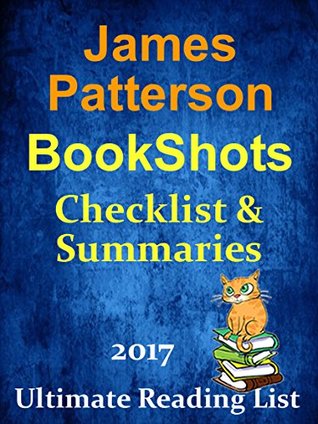 JAMES PATTERSON’S BOOKSHOTS CHECKLIST AND SUMMARIES - UPDATED 2017: READING LIST, READER CHECKLIST FOR ALL JAMES PATTERSON’S BOOKSHOTS (Ultimate Reading List Book 32)