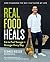 Real Food Heals: Eat to Feel Younger and Stronger Every Day: A Cookbook