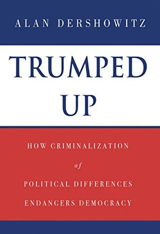 Trumped Up: How Criminalization of Political Differences Endangers Democracy (Kindle Edition)
