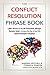 The Conflict Resolution Phrase Book: 2,000+ Phrases For Any HR Professional, Manager, Business Owner, or Anyone Who Has to Deal with Difficult Workplace Situations