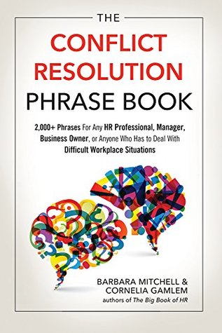 The Conflict Resolution Phrase Book: 2,000+ Phrases For Any HR Professional, Manager, Business Owner, or Anyone Who Has to Deal with Difficult Workplace Situations (Kindle Edition)