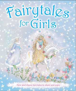 Fairytales for Girls: New and classic fairytales to share and enjoy