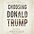 Choosing Donald Trump: God, Anger, Hope, and Why Christian Conservatives Supported Him